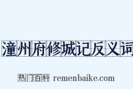 潼州府修城记反义词是什么意思的图片
